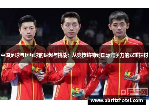 中国足球与乒乓球的崛起与挑战：从竞技精神到国际竞争力的双重探讨
