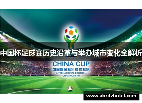 中国杯足球赛历史沿革与举办城市变化全解析