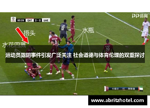 运动员露阴事件引发广泛关注 社会道德与体育伦理的双重探讨
